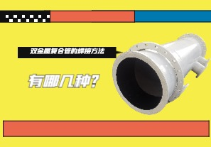 雙金屬?gòu)?fù)合管的焊接方法有哪幾種？