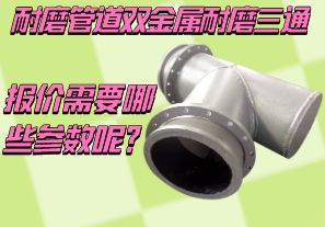 耐磨管道雙金屬耐磨三通報(bào)價(jià)需要哪些參數(shù)呢？[江河]