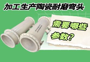 加工生產陶瓷耐磨彎頭需要哪些參數？