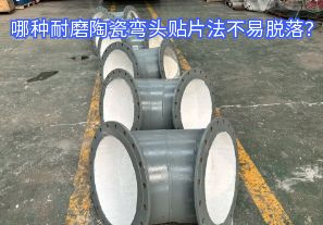 哪種耐磨陶瓷彎頭貼片法不易脫落？